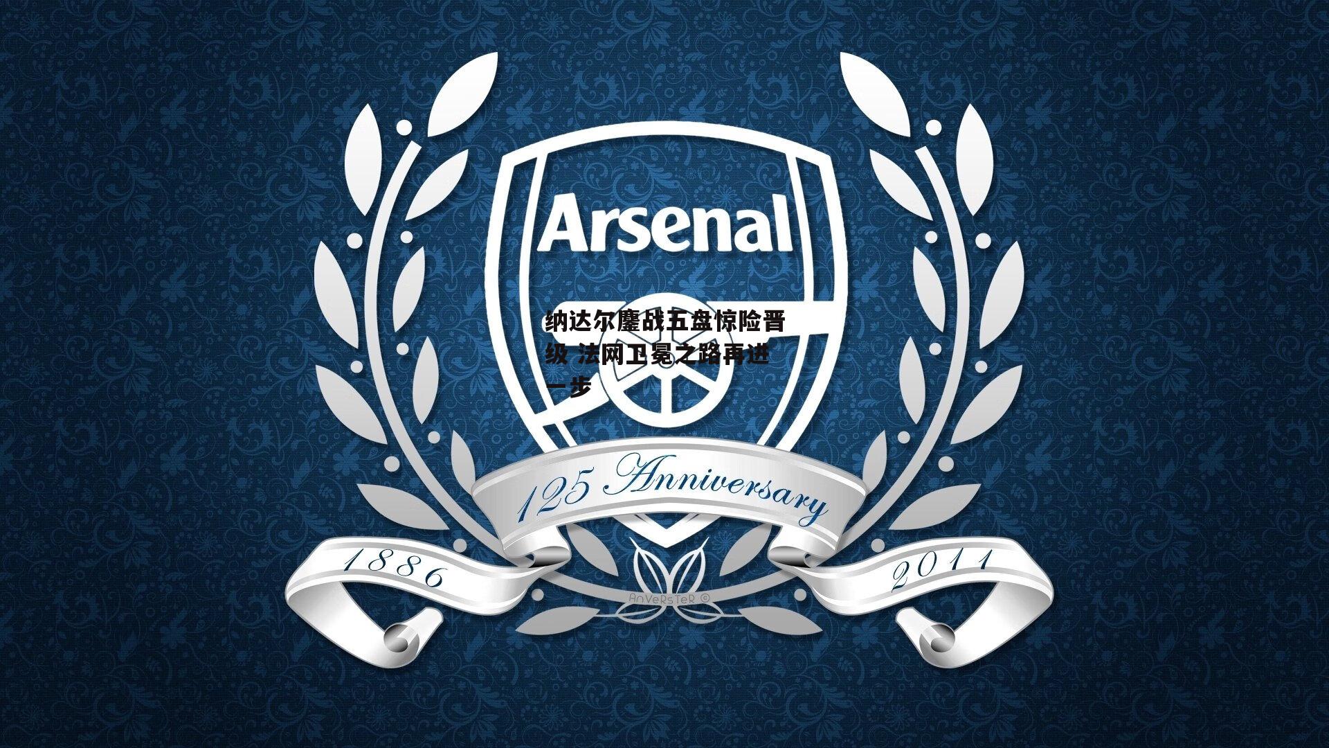 纳达尔鏖战五盘惊险晋级 法网卫冕之路再进一步:B体育官方网站