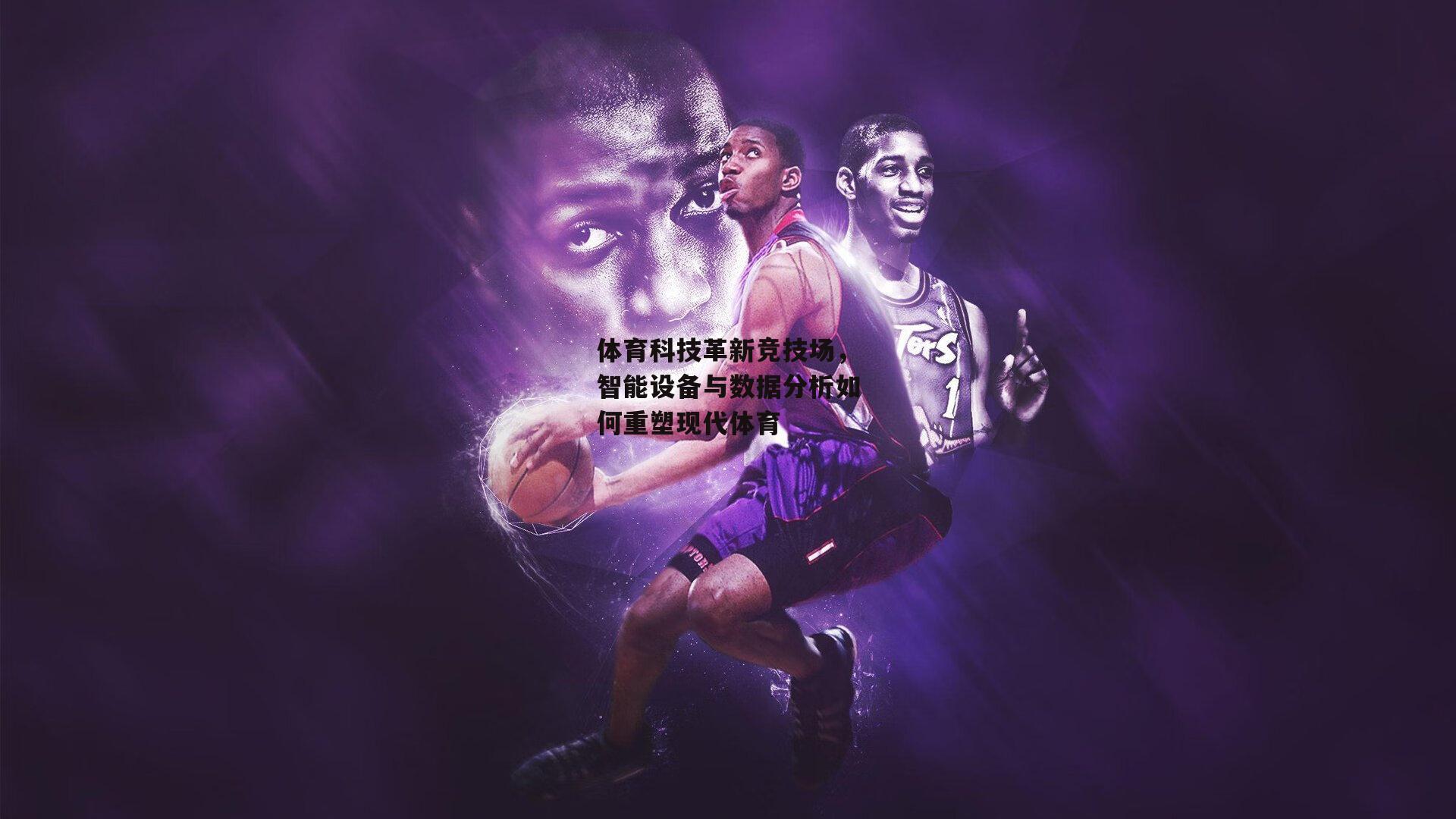 体育科技革新竞技场,智能设备与数据分析如何重塑现代体育【BSPORTS】