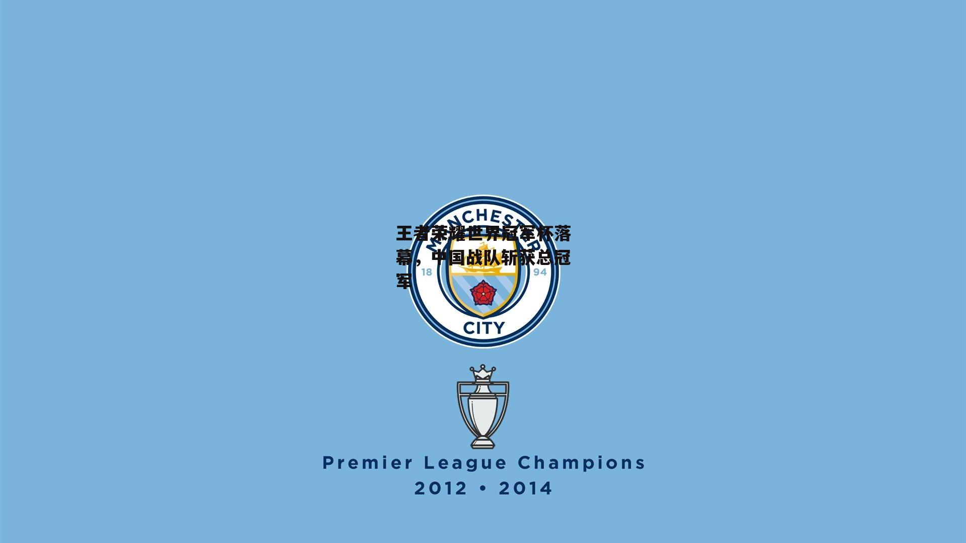 王者荣耀世界冠军杯落幕,中国战队斩获总冠军|BSPORTS