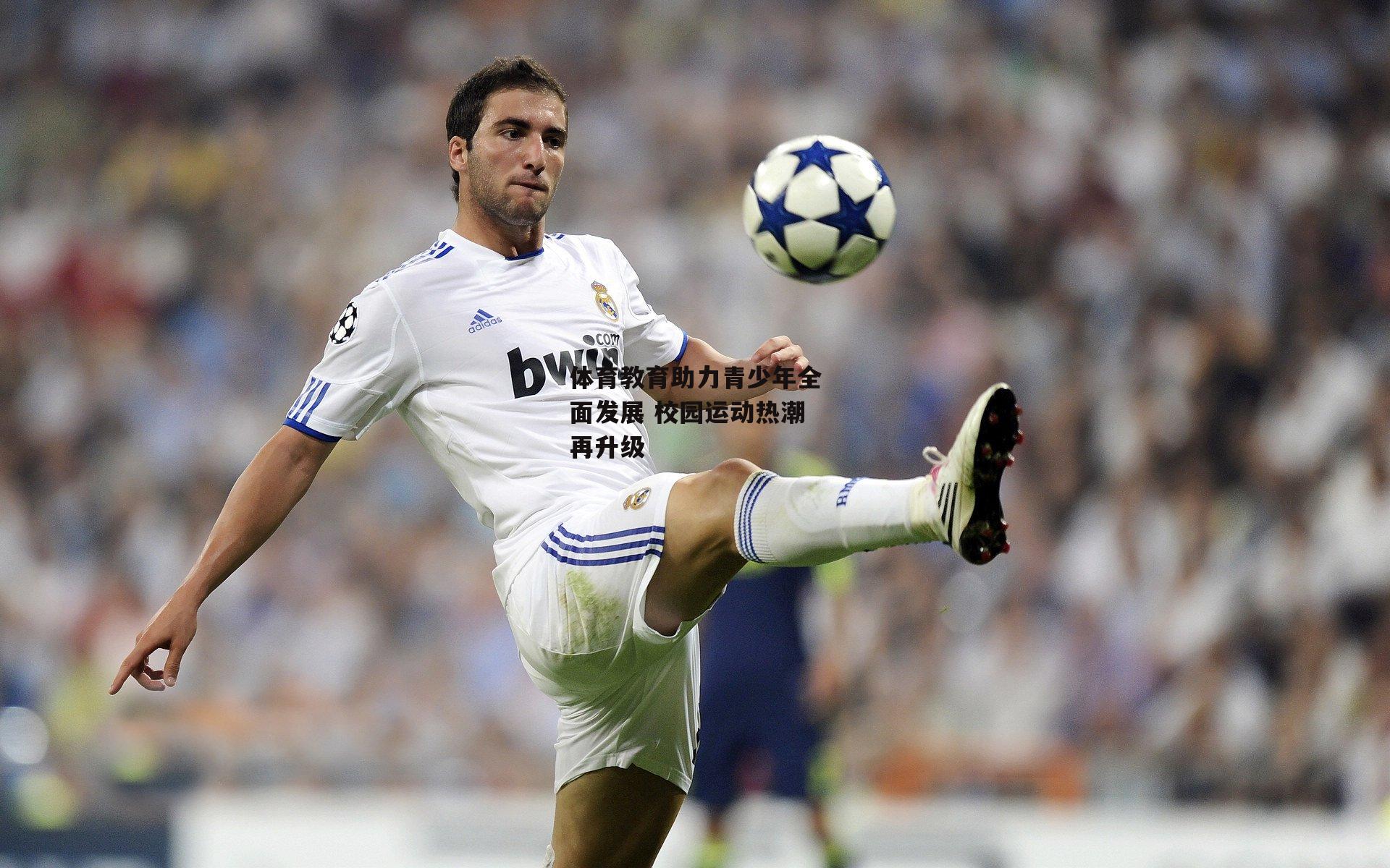 体育教育助力青少年全面发展 校园运动热潮再升级