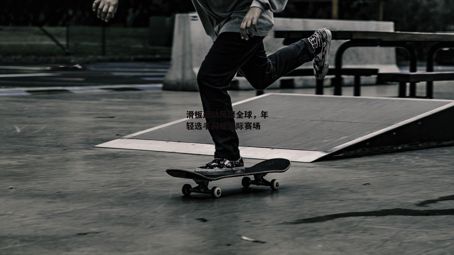 B体育:滑板运动风靡全球,年轻选手闪耀国际赛场